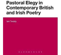 Pastoral Elegy In Contemporary British And Irish Poetry