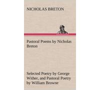 Pastoral Poems By Nicholas Breton, Selected Poetry By George Wither, And Pastoral Poetry By William Browne (Of Tavistock)
