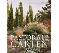 Pastorale Gärten: Wo Natur und Gartenkunst zusammenfinden. Inspirierende Gärten, wilde Landschaften und neue Ideen für nachhaltige Gartengestaltung