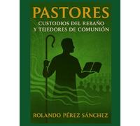 PASTORES: Custodios del rebaño y tejedores de comunión