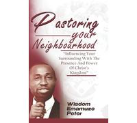 PASTORING YOUR NEIGHBOURHOOD: Influencing Your Surrounding With The Presence And Power Of Christ's Kingdom