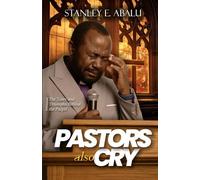 Pastors Also Cry: The Tears and Triumphs Behind the Pulpit