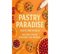 Pastry Paradise: Taste The World : Recipes from around the world