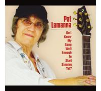 Pat Lamanna - Do I Know My Song Well Enough to Start Singing Yet