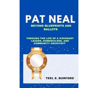 Pat Neal- Beyond Blueprints and Ballots: Through the Life of a Visionary Leader, Homebuilder, and Community Architect
