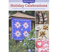 Pat Sloan's Holiday Celebrations: 17 Quilts and More for 6 Seasonal Occasions