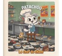 Patachou Le chef du chaos: Aventure, jeux, coloriage et certificat du chef - Livre pour enfants 3 à 7 ans