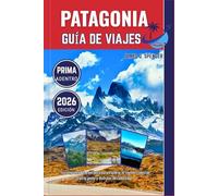 PATAGONIA GUÍA DE VIAJES 2026: Tu compañero de confianza para explorar el mundo, conectar con la gente y disfrutar de cada viaje.
