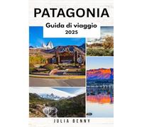 PATAGONIA Guida di viaggio 2025: Esplora paesaggi incontaminati, fauna selvatica rigogliosa e culture antiche in Argentina e Cile