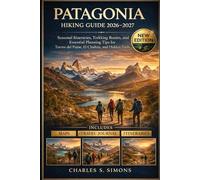 Patagonia Hiking Guide 2026-2027: Seasonal Itineraries, Trekking Routes, and Essential Planning Tips for Torres del Paine, El Chaltén, and Hidden Trails