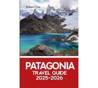 Patagonia Travel Guide 2025-2026: Explore Torres del Paine, Perito Moreno Glacier, Fitz Roy & the Wildest Corners of Argentina and Chile