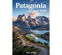 PATAGONIA TRAVEL GUIDE 2025: Top Places to Visit in Southern Argentina and Chile