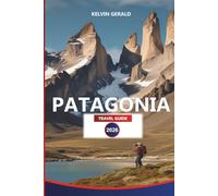 PATAGONIA TRAVEL GUIDE 2026: Discover the Wonders of Argentina and Chile’s Rugged Landscapes, Wildlife, and Hiking Trails