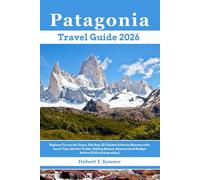 Patagonia Travel Guide 2026: Explore Torres del Paine, Fitz Roy, El Chaltén & Perito Moreno with Local Tips, Glacier Treks, Hiking Routes, Itineraries & Budget Advice (Chile & Argentina)