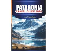 PATAGONIA Travel Guide 2026: Exploring Torres del Paine, El Chaltén, and Perito Moreno With Hiking Routes, Glaciers, and Scenic Trails