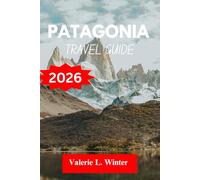 PATAGONIA TRAVEL GUIDE 2026: Your ultimate companion to exploring top attractions, outdoor adventures, local experience. Discover cities like Villa La Angostura, Caleta Olivia and more like a native
