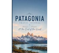 Patagonia Travel Journal: Notes + Plans At the End of the World