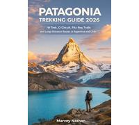 PATAGONIA TREKKING GUIDE 2026: W Trek, O Circuit, Fitz Roy Trails and Long-Distance Routes in Argentina and Chile
