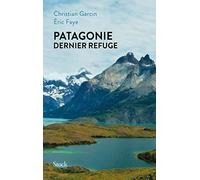 Patagonie dernier refuge Eric Faye (Auteur), Christian Garcin (Auteur)