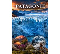 PATAGONIE GUIDE DE VOYAGE 2026 2027: Itinéraire complet, itinéraires de trekking, excursions sur glaciers, meilleurs sentiers de randonnée, Torres del ... budget et la bagage,cartes pour l'Argentine