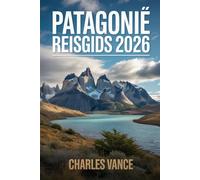 Patagonië Reisgids 2026: Ontdek de ruige schoonheid van het einde van de wereld - epische bergtochten, wilde natuur, gletsjers, en authentieke cultuur van Argentinië en Chili