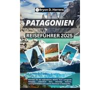 PATAGONIEN REISEFÜHRER 2025: Erkunden Sie die majestätische Wildnis, hoch aufragende Gletscher, unberührte Seen, lebendige Kulturen, verborgene Schätze und epische Abenteuer in Südamerika.