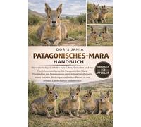 PATAGONISCHES-MARA-HANDBUCH: Der vollständige Leitfaden zum Leben, Verhalten und zur Überlebensintelligenz der Patagonischen Mara: Verständnis der Anpassungen eines wilden Grasfressers