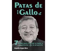 PATAS DE GALLO: 7 pasos para reciclar el dolor y reconectar con tu propósito
