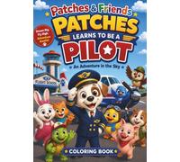 Patches Learns to Be a Pilot: An Airplane Adventure Coloring Book for Kids: Join Patches and Friends as They Learn to Fly, Explore the Sky, and Discover the Joy of Aviation!