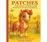 Patches the Painted Horse Who Wanted to Be Colorful; A Heartwarming Farm Story About Self-Love, Confidence, and Being Uniquely You: A Children’s Story ... Individuality, Friendship, and Self-Love