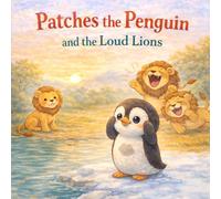 Patches the Penguin and the Loud Lions: A Gentle Story About Big Sounds & Small Comforts