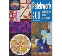 Patchwork, 400 techniques, trucs & astuces