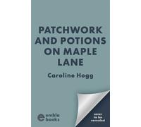 Patchwork and Potions on Maple Lane An utterly spellbinding, cozy and steamy second-chance witchy romance, perfect for autumn! - Caroline Hogg - Embla Books - ebook (ePub) - Livre