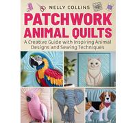 PATCHWORK ANIMAL QUILTS: A Creative Guide with Inspiring Animal Designs and Sewing Techniques