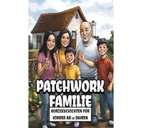 Patchwork Familie Buch - Geschichten über Liebe, Vertrauen, Zusammenhalt und jede Menge Chaos: Lustige Kurzgeschichten für Kinder ab 10 Jahren über das Leben, Abenteuer und Freundschaft