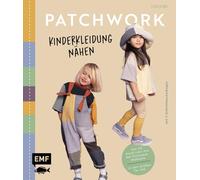 Patchwork - Kinderkleidung nähen: Aus alt mach cool mit der Flickwear-Methode - Pullover, Hosen, Shirts aus bunten Stoffstücken entwerfen - in den Größen 74-140