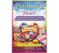 Patchwork of the Heart: Heirloom Gifts That Last a Lifetime by Mixing Fabrics into One Quilt or Throw