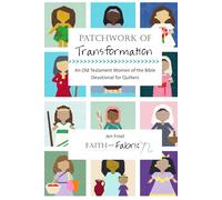 Patchwork of Transformation: An Old Testament Women of the Bible Devotional for Quilters