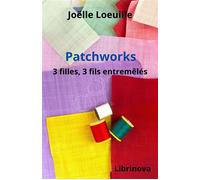 Patchworks 3 filles, 3 fils entremêlés - Joëlle Loeuille - Librinova - broché - Roman