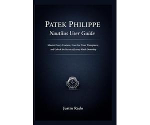 Patek Philippe Nautilus User Guide: Master Every Feature, Care for Your Timepiece, and Unlock the Secrets of Luxury Watch Ownership