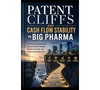Patent Cliffs and Cash Flow Stability in Big Pharma: How Pharmaceutical Giants Survive Revenue Collapse, Sustain Innovation, and Protect Shareholder Value
