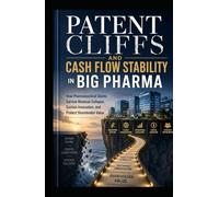 Patent Cliffs and Cash Flow Stability in Big Pharma: How Pharmaceutical Giants Survive Revenue Collapse, Sustain Innovation, and Protect Shareholder Value