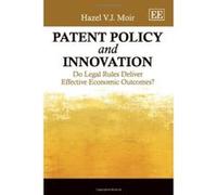 Patent Policy and Innovation: Do Legal Rules Deliver Effective Economic Outcomes? - [Livre en VO] Hazel V J Moir (Auteur)