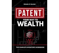 Patent Your Way To Wealth: THE COMPLETE INVENTOR'S WORKВOOK