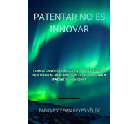 PATENTAR NO ES INNOVAR: Cómo convertí una idea en una innovación que llega al mercado con el Método Early Patent de NOVEDART.