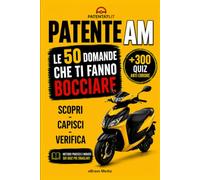 Patente AM - Le 50 Domande che ti Fanno Bocciare: Analizza gli errori più comuni e verifica ciò che hai imparato con oltre 300 Quiz Anti-Errore