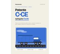 Patente C e CE spiegata facile: Teoria d'esame completa per guidare camion e autotreni. Parole semplici, esempi reali e schemi che si ricordano. Edizione 2026.