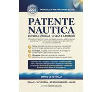 Patente Nautica Entro le 12 Miglia A Vela e a Motore - Edizione 2026: Manuale completo di teoria, carteggio, sicurezza ed emergenze con esercizi ... Pratica Facile, anche per Patente Nautica D1