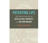 Patenting Life : Tales from the Front Lines of Intellectual Property and the New Biology / Jorge Go