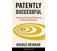 Patently Successful Understanding and Mastering Intellectual Property - Nicole Reineke - Columbia Business School Publishing - ebook (ePub) - Livre